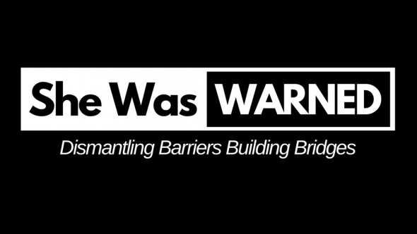 She Was Warned: Dismantling Barriers Building Bridges
